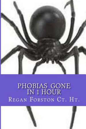 Phobias Gone in 1 Hour de Regan Forston