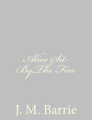 Alice Sit-Bythe Fire de James Matthew Barrie