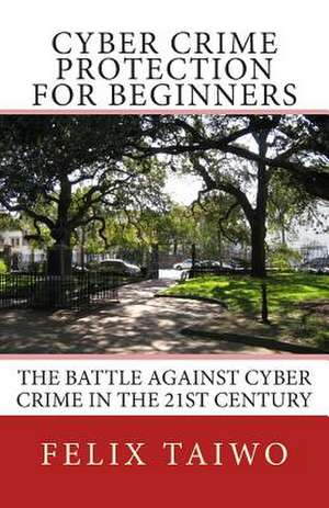 Cyber Crime Protection for Beginners de Felix Taiwo