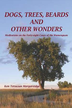 Dogs, Trees, Beards and Other Wonders de Ken Tetsuzan Morgareidge