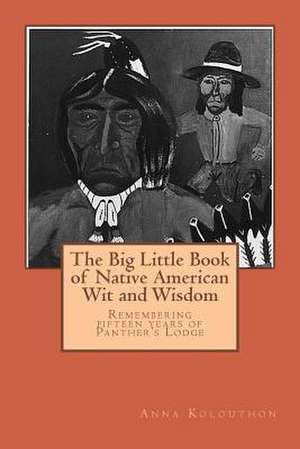 The Big Little Book of Native American Wit and Wisdom de Anna Kolouthon