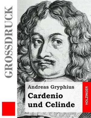 Cardenio Und Celinde (Grossdruck) de Andreas Gryphius