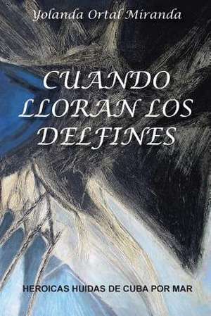 Cuando Lloran Los Delfines de Yolanda Ortal-Miranda