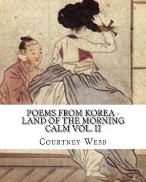 Poems from Korea - Land of the Morning Calm Vol. II de Courtney E. Webb