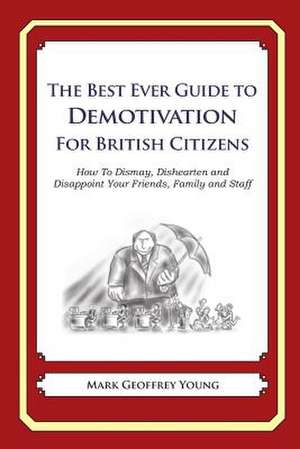 The Best Ever Guide to Demotivation for British Citizens de Mark Geoffrey Young