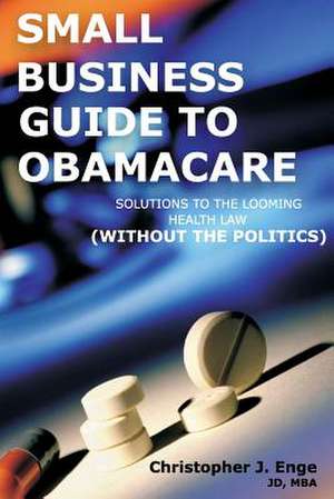 Small Business Guide to Obamacare de Christopher J. Enge