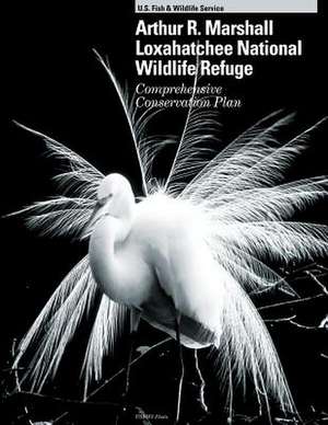 Arthur R.Marshall Loxahatchee National Wildlife Refuge Comprehensive Conservation Plan de U S Fish & Wildlife Service