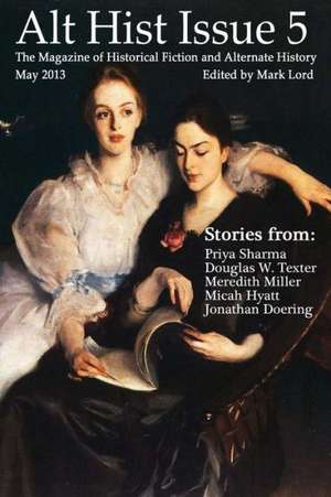 Alt Hist Issue 5: The Magazine of Historical Fiction and Alternate History de Mark Lord