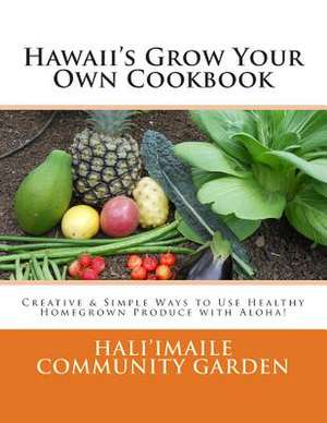 Hawaii's Grow Your Own Cookbook de Hali'imaile Community Garden