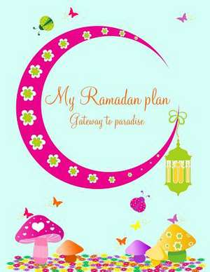 My Ramadan Plan - Gateway to Paradise de Mrs Halah Azim