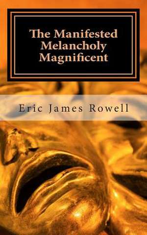 The Manifested Melancholy Magnificent de MR Eric James Rowell