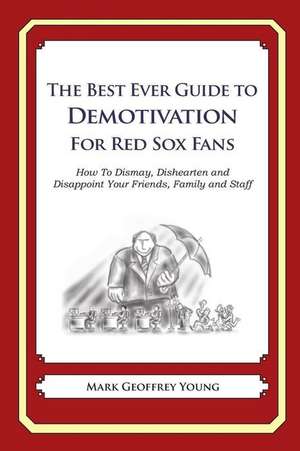 The Best Ever Guide to Demotivation for Red Sox Fans de Mark Geoffrey Young