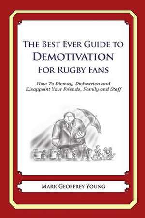 The Best Ever Guide to Demotivation for Rugby Fans de Mark Geoffrey Young