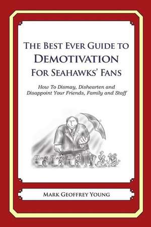 The Best Ever Guide to Demotivation for Seahawks' Fans de Mark Geoffrey Young