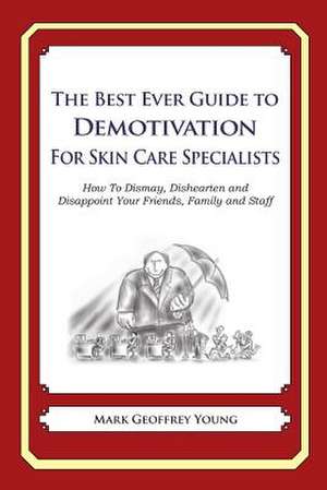 The Best Ever Guide to Demotivation for Skin Care Specialists de Mark Geoffrey Young