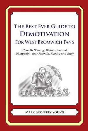 The Best Ever Guide to Demotivation for West Bromwich Fans de Mark Geoffrey Young