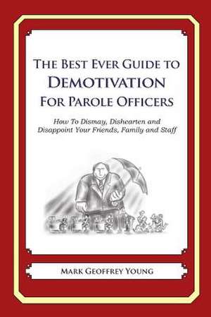 The Best Ever Guide to Demotivation for Parole Officers de Mark Geoffrey Young