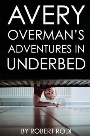 Avery Overman's Adventures in Underbed de Robert Rodi