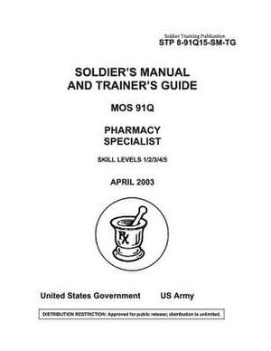 Soldier Training Publication Stp 8-91q15-SM-Tg Soldier's Manual and Trainer's Guide Mos 91q Pharmacy Specialist Skill Levels 1/2/3/4/5 de United States Government Us Army