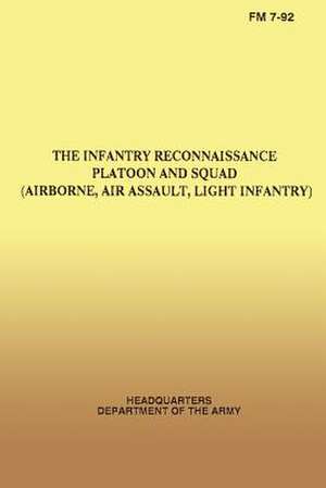 The Infantry Reconnaissance Platoon and Squad, FM 7-92, (Airborne, Air Assault, Light Infantry) de Department of the Army