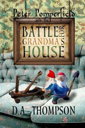 Peter Pomperfield and the Battle for Grandma's House de D. a. Thompson