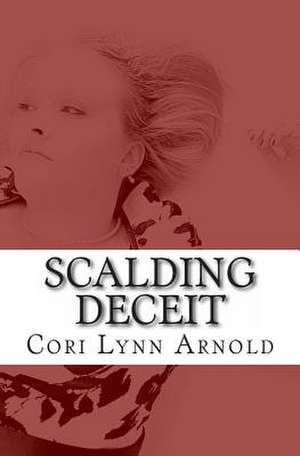 Scalding Deceit de Cori Lynn Arnold