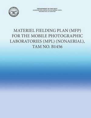 Materiel Fielding Plan (Mfp) for the Mobile Photographic Laboratories (Mpl) (Nonaerial), Tam No. B1456 de U S Marine Corps