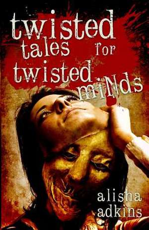 Twisted Tales for Twisted Minds de Alisha Adkins