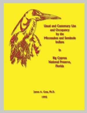 Usual and Customary Use and Occupancy by the Miccosukee and Seminole Indians in Big Cypress National Preserve, Florida de James a. Goss