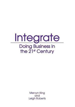 Integrate: Doing Business in the 21st Century de Mervyn King