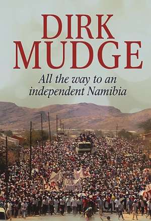 All the Way to an Independent Namibia de Dirk Mudge