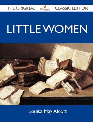 Little Women - The Original Classic Edition de Louisa May Alcott