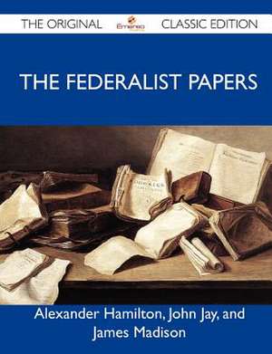 The Federalist Papers - The Original Classic Edition de John Jay And James Alexander Hamilton