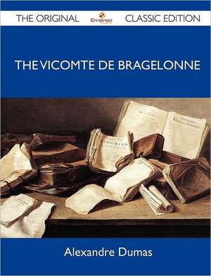 The Vicomte de Bragelonne - The Original Classic Edition de Alexandre Dumas