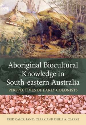 Aboriginal Biocultural Knowledge in South-Eastern Australia de Fred Cahir