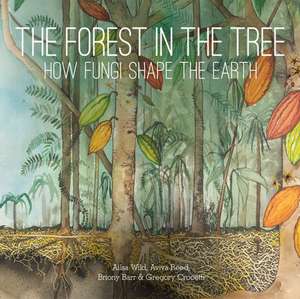 The Forest in the Tree: How Fungi Shape the Earth de Ailsa Wild