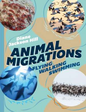 Animal Migrations: Flying, Walking, Swimming de Diane Jackson Hill