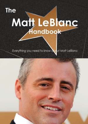 The Matt LeBlanc Handbook - Everything You Need to Know about Matt LeBlanc de Emily Smith