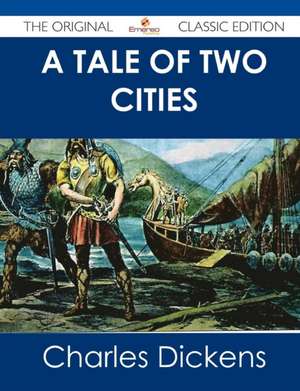 A Tale of Two Cities - The Original Classic Edition de Charles Dickens