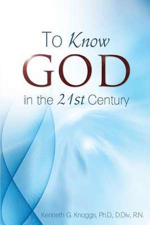 To Know God in the 21st Century de Kenneth G. Knaggs