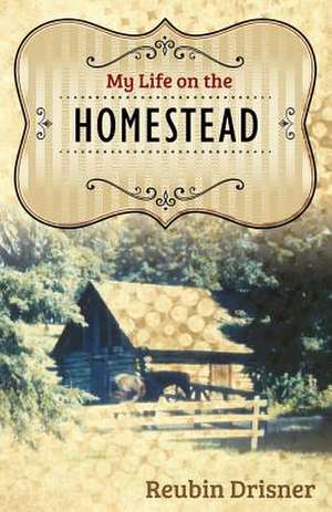 My Life on the Homestead de Reubin Drisner