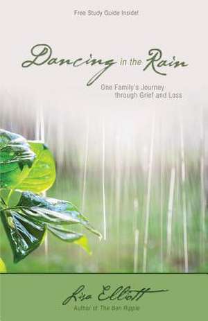 Dancing in the Rain: One Family's Journey Through Grief and Loss de Lisa Elliott