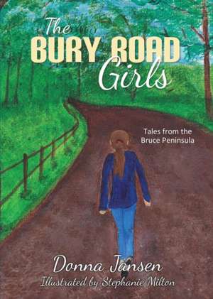 The Bury Road Girls: Tales from the Bruce Peninsula de Donna Jansen