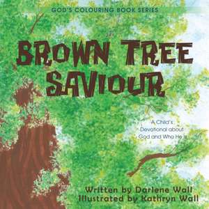 Brown Tree Saviour: A Child's Devotional about God and Who He Is de Darlene Wall