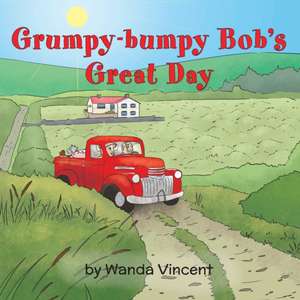 Grumpy-bumpy Bob`s Great Day de Wanda Vincent