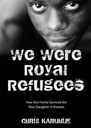 We Were Royal Refugees de Chris Karuhije