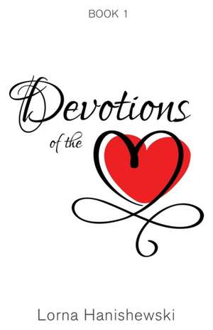 Devotions of the Heart de Lorna Hanishewski