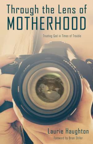 Through the Lens of Motherhood de Laurie Haughton