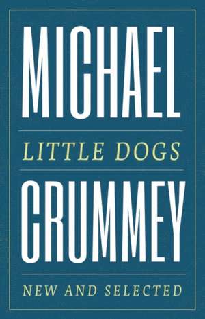 Little Dogs: New and Selected Poems de Michael Crummey