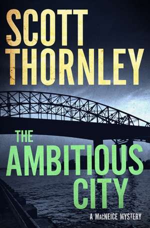 The Ambitious City: A MacNeice Mystery de Scott Thornley